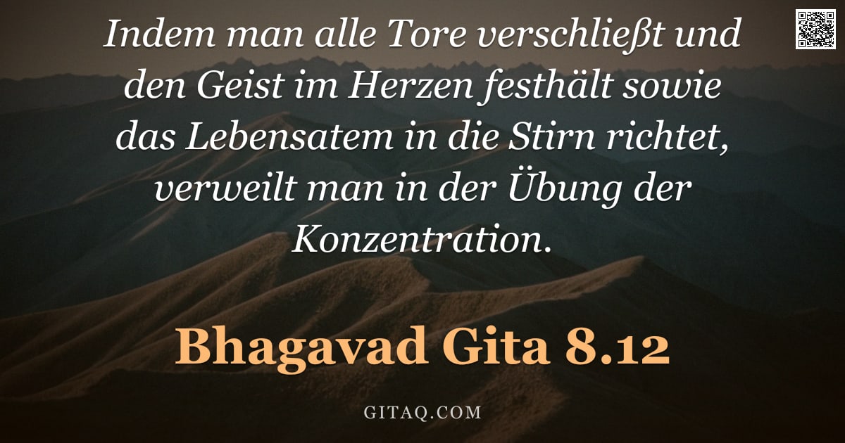 Bhagavad Gita 8.12 — "Indem man alle Tore verschließt und den Geist im Herzen festhält sowie das Lebensatem in die Stirn r"