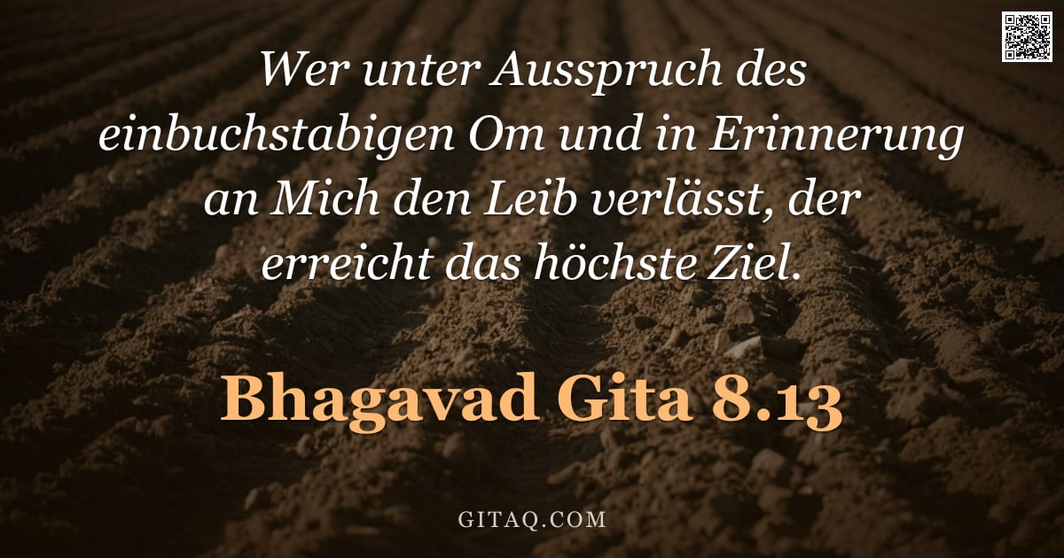 Bhagavad Gita 8.13 — "Wer unter Ausspruch des einbuchstabigen Om und in Erinnerung an Mich den Leib verlässt, der erreicht"