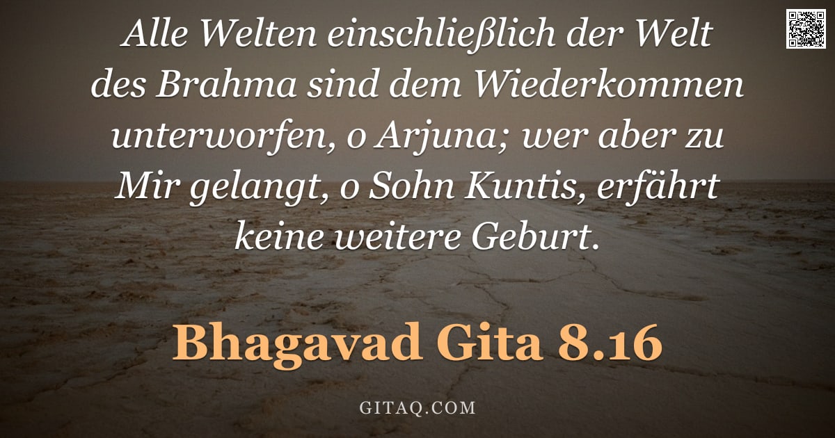 Bhagavad Gita 8.16 — "Alle Welten einschließlich der Welt des Brahma sind dem Wiederkommen unterworfen, o Arjuna; wer aber"