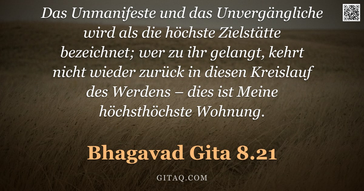 Bhagavad Gita 8.21 — "Das Unmanifeste und das Unvergängliche wird als die höchste Zielstätte bezeichnet; wer zu ihr gelang"
