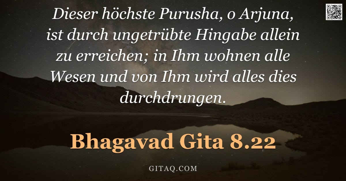 Bhagavad Gita 8.22 — "Dieser höchste Purusha, o Arjuna, ist durch ungetrübte Hingabe allein zu erreichen; in Ihm wohnen al"