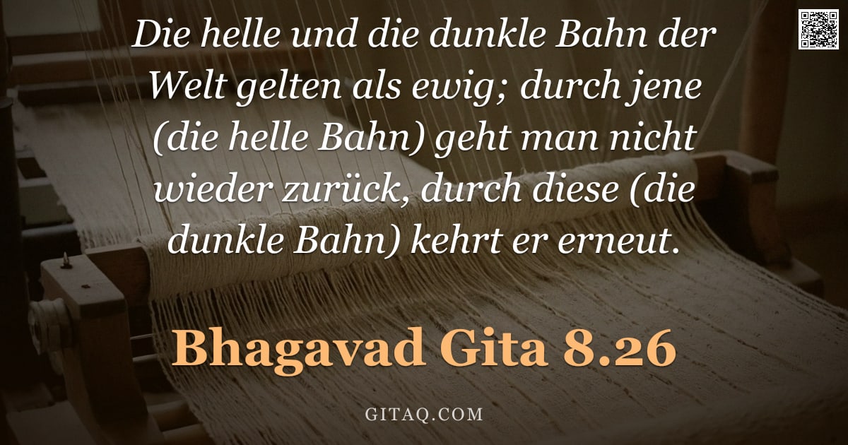 Bhagavad Gita 8.26 — "Die helle und die dunkle Bahn der Welt gelten als ewig; durch jene (die helle Bahn) geht man nicht w"