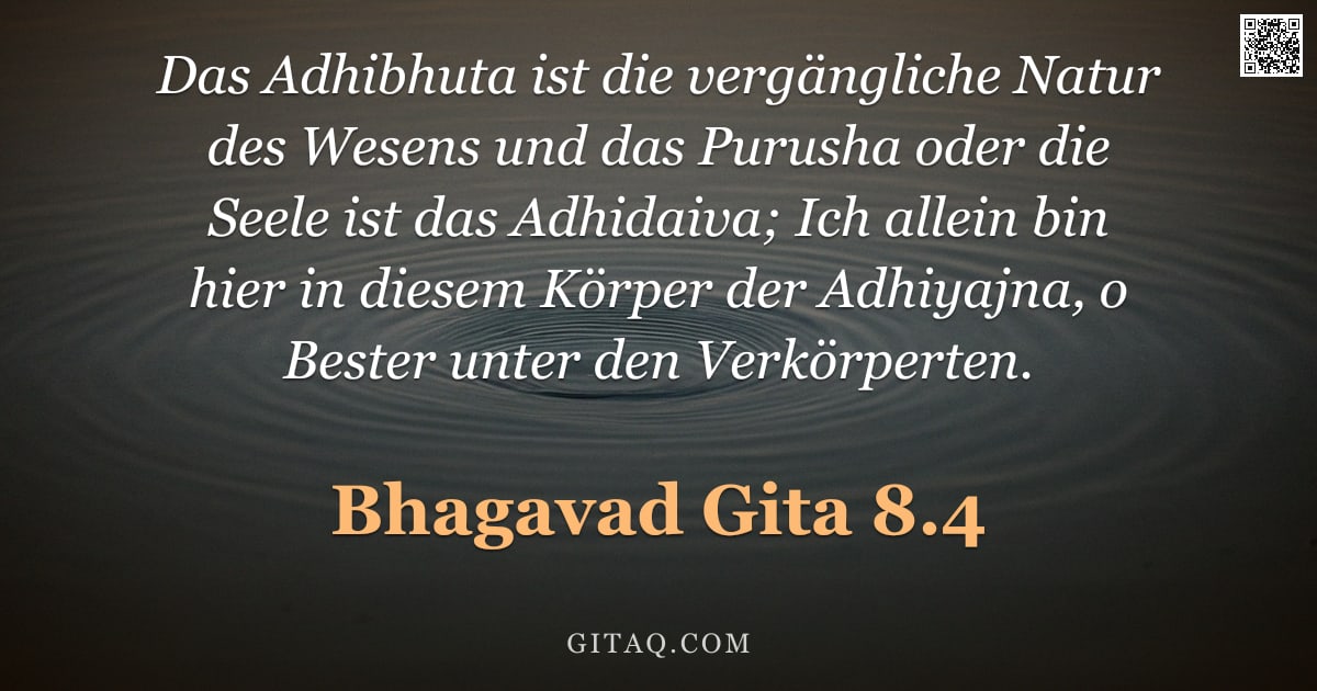 Bhagavad Gita 8.4 — "Das Adhibhuta ist die vergängliche Natur des Wesens und das Purusha oder die Seele ist das Adhidaiva"