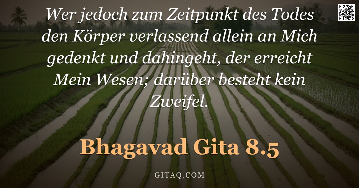 Bhagavad Gita 8.5 — "Wer jedoch zum Zeitpunkt des Todes den Körper verlassend allein an Mich gedenkt und dahingeht, der e"