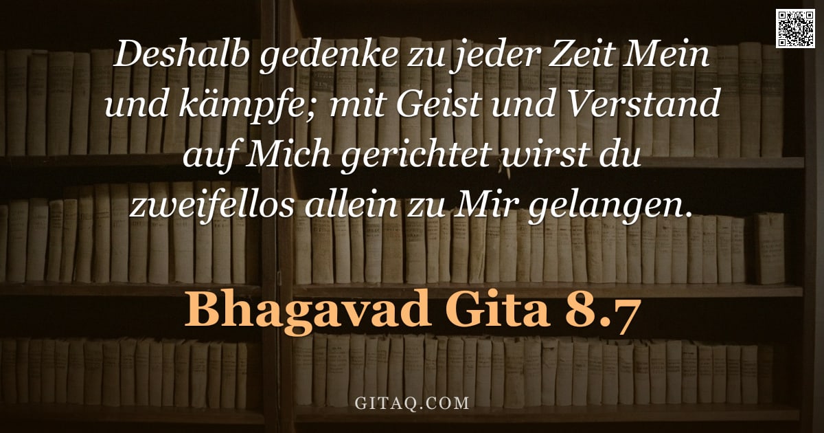 Bhagavad Gita 8.7 — "Deshalb gedenke zu jeder Zeit Mein und kämpfe; mit Geist und Verstand auf Mich gerichtet wirst du zw"