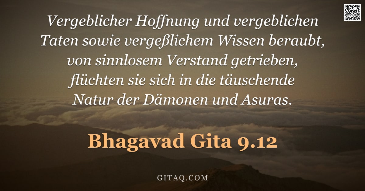 Bhagavad Gita 9.12 — "Vergeblicher Hoffnung und vergeblichen Taten sowie vergeßlichem Wissen beraubt, von sinnlosem Versta"