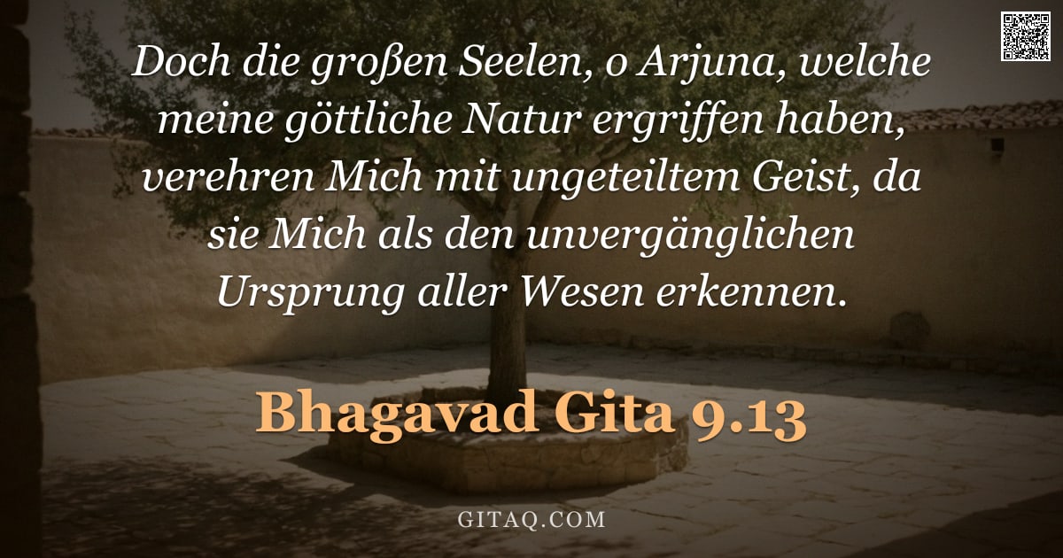 Bhagavad Gita 9.13 — "Doch die großen Seelen, o Arjuna, welche meine göttliche Natur ergriffen haben, verehren Mich mit un"