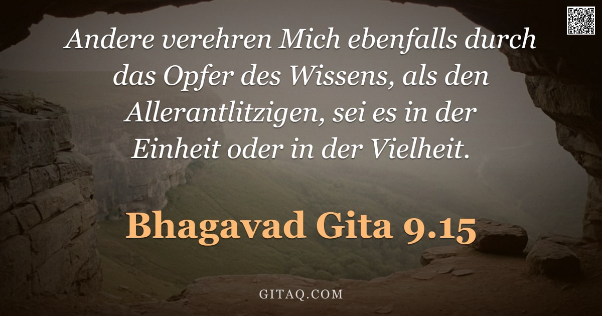 Bhagavad Gita 9.15 — "Andere verehren Mich ebenfalls durch das Opfer des Wissens, als den Allerantlitzigen, sei es in der "