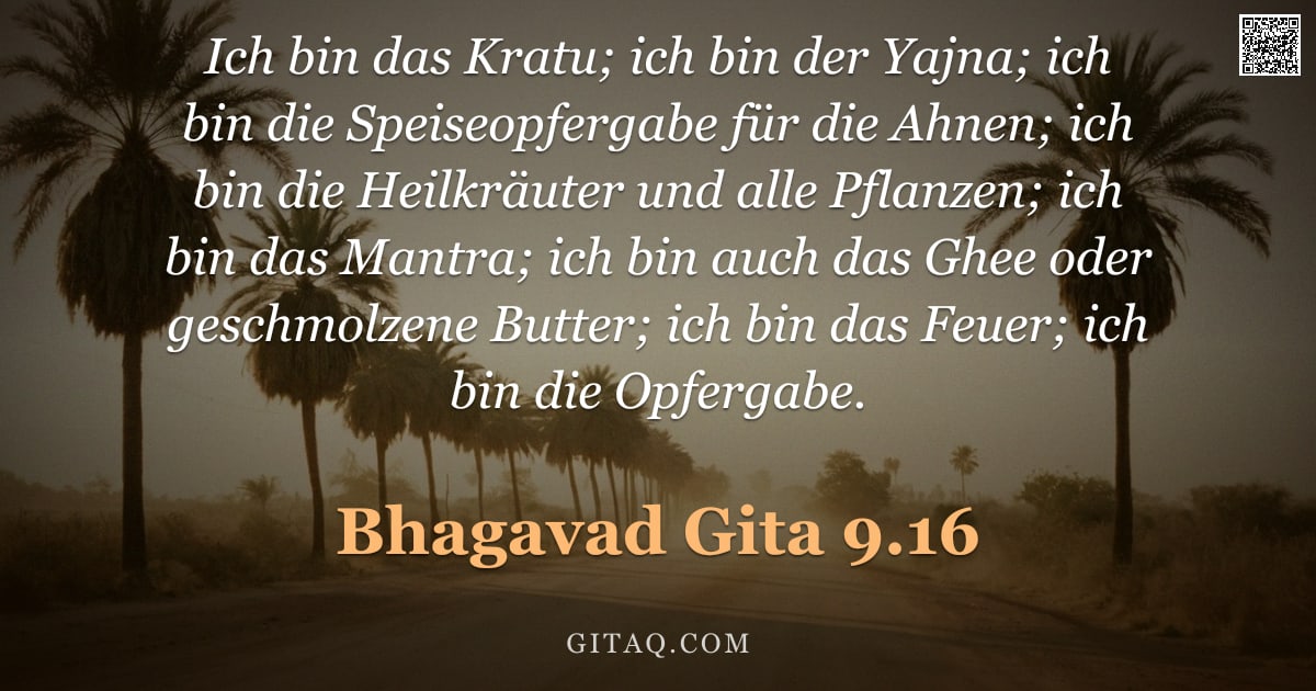Bhagavad Gita 9.16 — "Ich bin das Kratu; ich bin der Yajna; ich bin die Speiseopfergabe für die Ahnen; ich bin die Heilkrä"