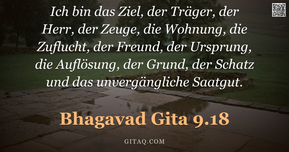 Bhagavad Gita 9.18 — "Ich bin das Ziel, der Träger, der Herr, der Zeuge, die Wohnung, die Zuflucht, der Freund, der Urspru"