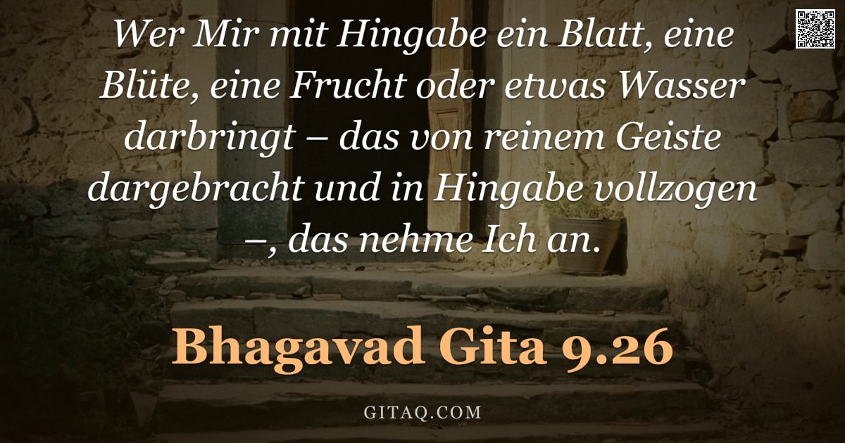 Bhagavad Gita 9.26 — "Wer Mir mit Hingabe ein Blatt, eine Blüte, eine Frucht oder etwas Wasser darbringt – das von reinem "