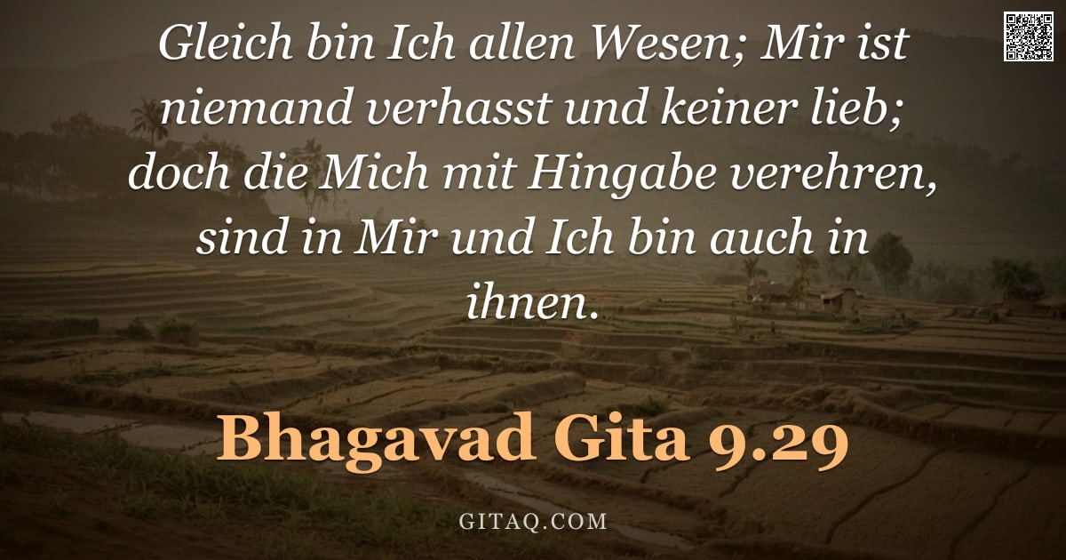 Bhagavad Gita 9.29 — "Gleich bin Ich allen Wesen; Mir ist niemand verhasst und keiner lieb; doch die Mich mit Hingabe vere"