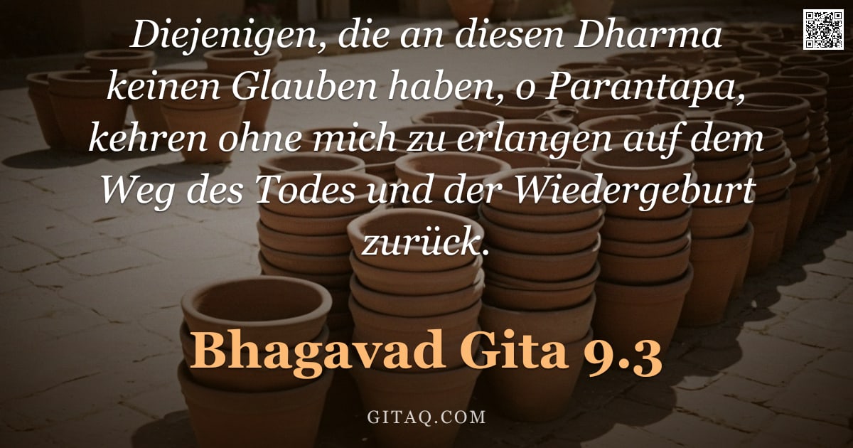Bhagavad Gita 9.3 — "Diejenigen, die an diesen Dharma keinen Glauben haben, o Parantapa, kehren ohne mich zu erlangen auf"