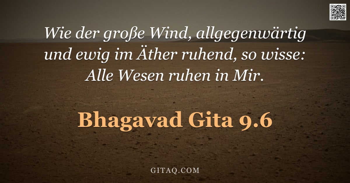 Bhagavad Gita 9.6 — "Wie der große Wind, allgegenwärtig und ewig im Äther ruhend, so wisse: Alle Wesen ruhen in Mir."