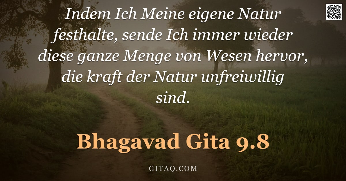 Bhagavad Gita 9.8 — "Indem Ich Meine eigene Natur festhalte, sende Ich immer wieder diese ganze Menge von Wesen hervor, d"