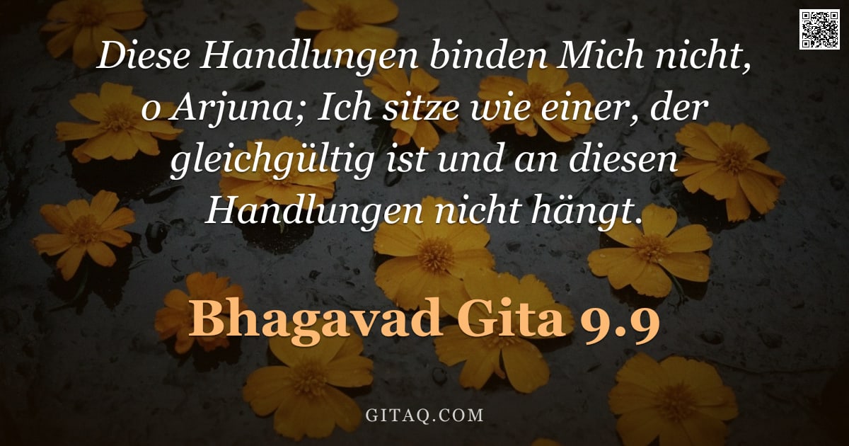Bhagavad Gita 9.9 — "Diese Handlungen binden Mich nicht, o Arjuna; Ich sitze wie einer, der gleichgültig ist und an diese"