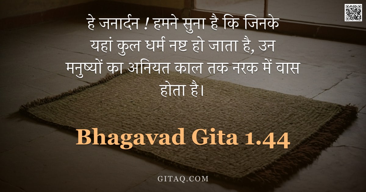 भगवद्गीता 1.44 — "हे जनार्दन !  हमने सुना है कि जिनके यहां कुल धर्म नष्ट हो जाता है,  उन मनुष्यों का अनियत काल तक नरक "