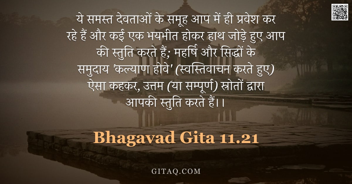 भगवद्गीता 11.21 — "ये समस्त देवताओं के समूह आप में ही प्रवेश कर रहे हैं और कई एक भयभीत होकर हाथ जोड़े हुए आप की स्तुति "