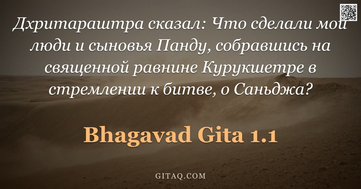 Бхагавад-гита 1.1 — "Дхритараштра сказал: Что сделали мои люди и сыновья Панду, собравшись на священной равнине Курукшетр"