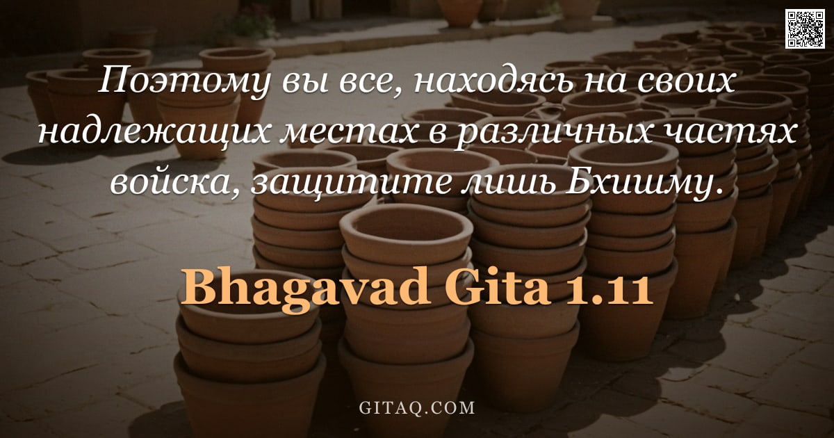 Бхагавад-гита 1.11 — "Поэтому вы все, находясь на своих надлежащих местах в различных частях войска, защитите лишь Бхишму."