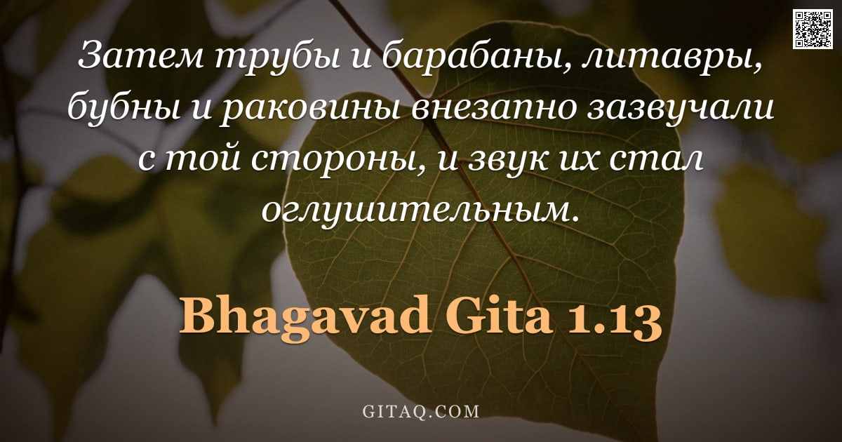 Бхагавад-гита 1.13 — "Затем трубы и барабаны, литавры, бубны и раковины внезапно зазвучали с той стороны, и звук их стал о"
