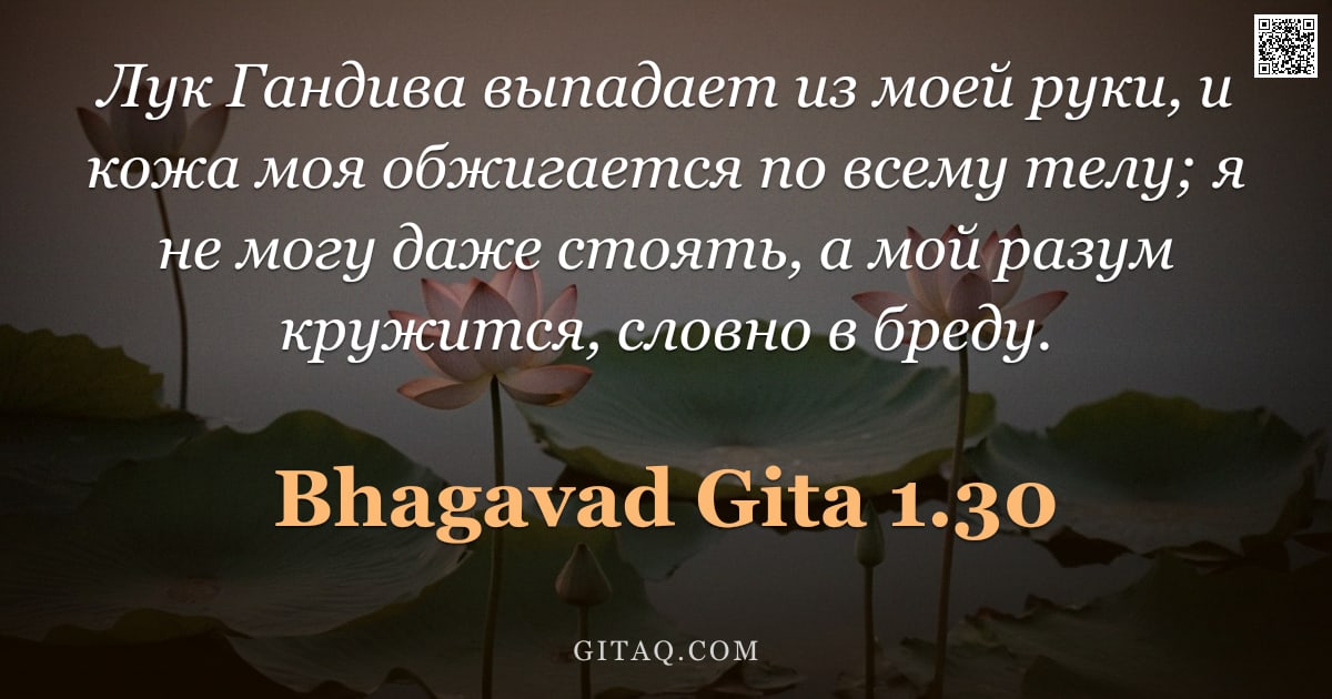 Бхагавад-гита 1.30 — "Лук Гандива выпадает из моей руки, и кожа моя обжигается по всему телу; я не могу даже стоять, а мой"
