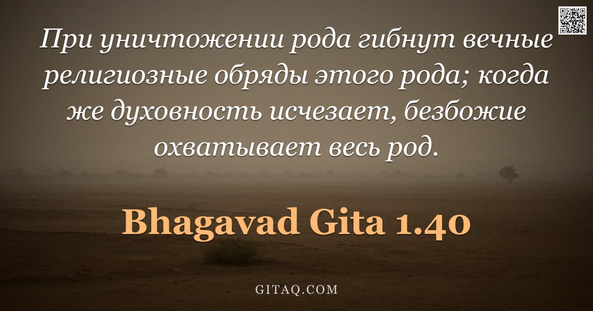 Бхагавад-гита 1.40 — "При уничтожении рода гибнут вечные религиозные обряды этого рода; когда же духовность исчезает, безб"