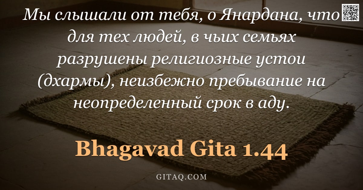 Бхагавад-гита 1.44 — "Мы слышали от тебя, о Янардана, что для тех людей, в чьих семьях разрушены религиозные устои (дхармы"