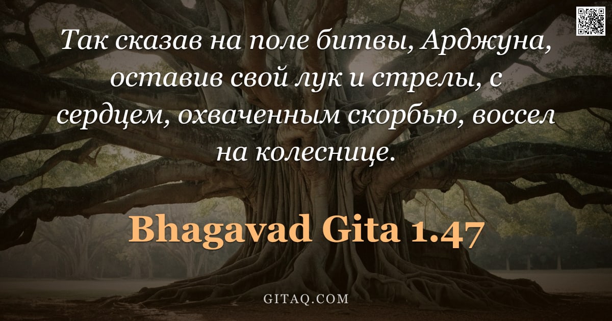 Бхагавад-гита 1.47 — "Так сказав на поле битвы, Арджуна, оставив свой лук и стрелы, с сердцем, охваченным скорбью, воссел "