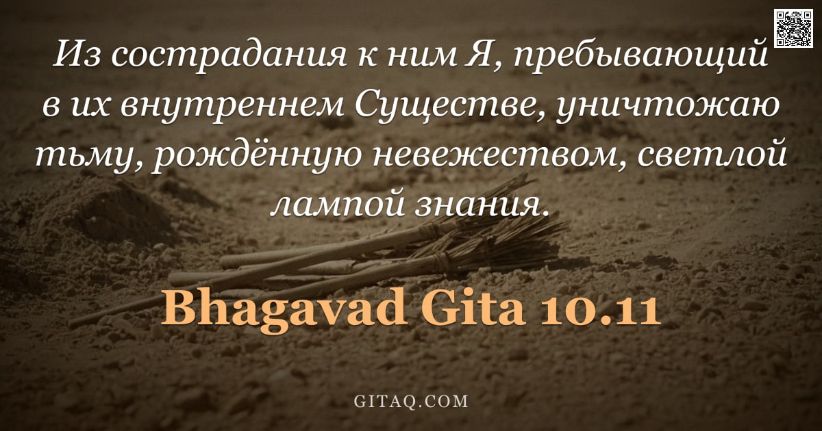Бхагавад-гита 10.11 — "Из сострадания к ним Я, пребывающий в их внутреннем Существе, уничтожаю тьму, рождённую невежеством,"