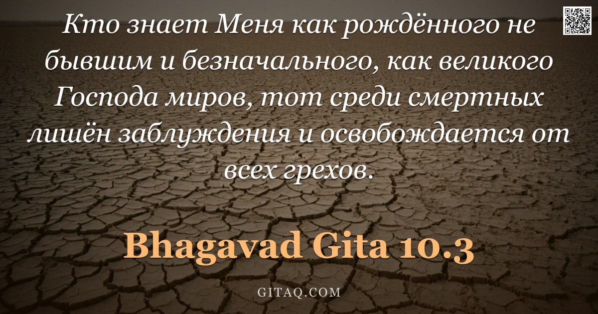 Бхагавад-гита 10.3 — "Кто знает Меня как рождённого не бывшим и безначального, как великого Господа миров, тот среди смерт"
