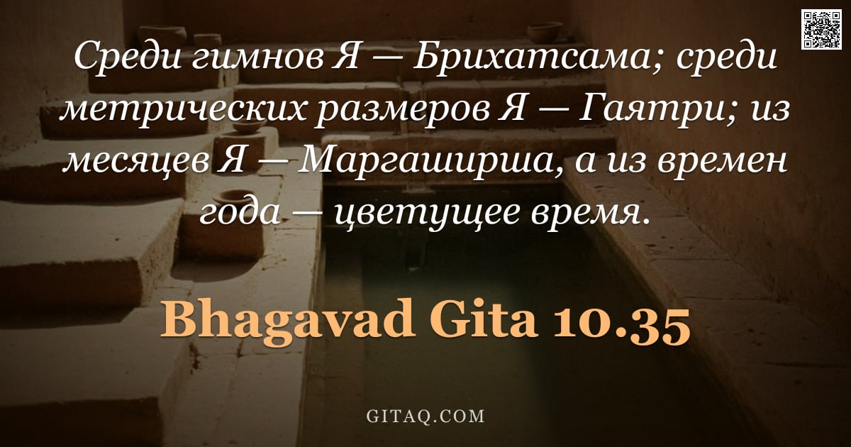 Бхагавад-гита 10.35 — "Среди гимнов Я — Брихатсама; среди метрических размеров Я — Гаятри; из месяцев Я — Маргаширша, а из "