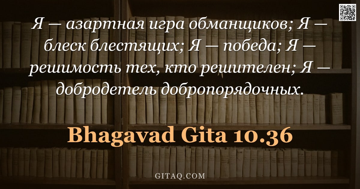 Бхагавад-гита 10.36 — "Я — азартная игра обманщиков; Я — блеск блестящих; Я — победа; Я — решимость тех, кто решителен; Я —"