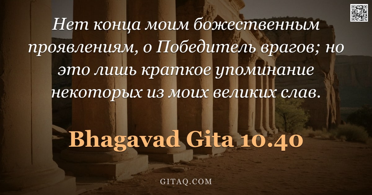Бхагавад-гита 10.40 — "Нет конца моим божественным проявлениям, о Победитель врагов; но это лишь краткое упоминание некотор"