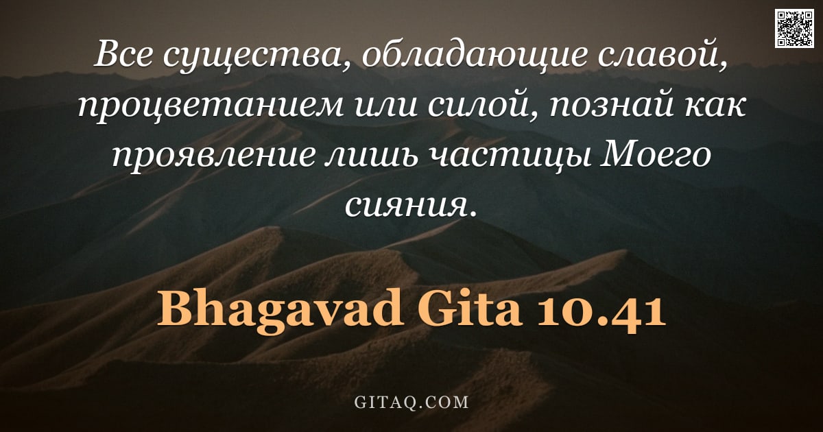 Бхагавад-гита 10.41 — "Все существа, обладающие славой, процветанием или силой, познай как проявление лишь частицы Моего си"