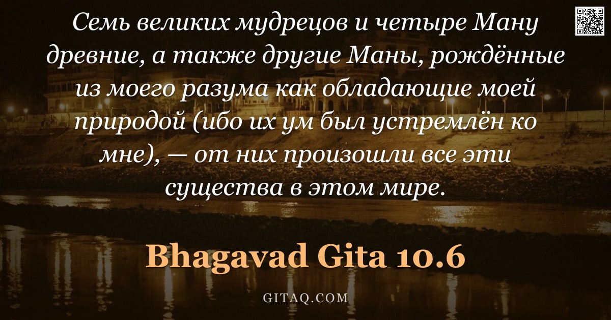 Бхагавад-гита 10.6 — "Семь великих мудрецов и четыре Ману древние, а также другие Маны, рождённые из моего разума как обла"