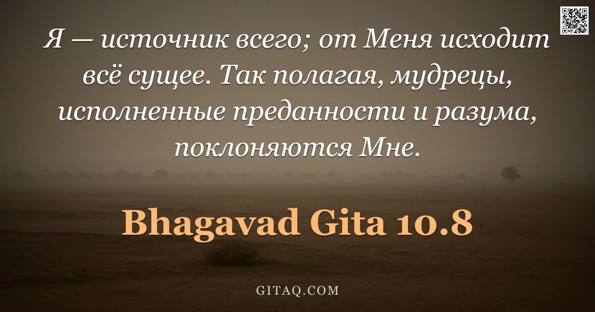 Бхагавад-гита 10.8 — "Я — источник всего; от Меня исходит всё сущее. Так полагая, мудрецы, исполненные преданности и разум"