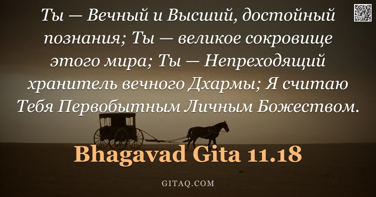 Бхагавад-гита 11.18 — "Ты — Вечный и Высший, достойный познания; Ты — великое сокровище этого мира; Ты — Непреходящий храни"