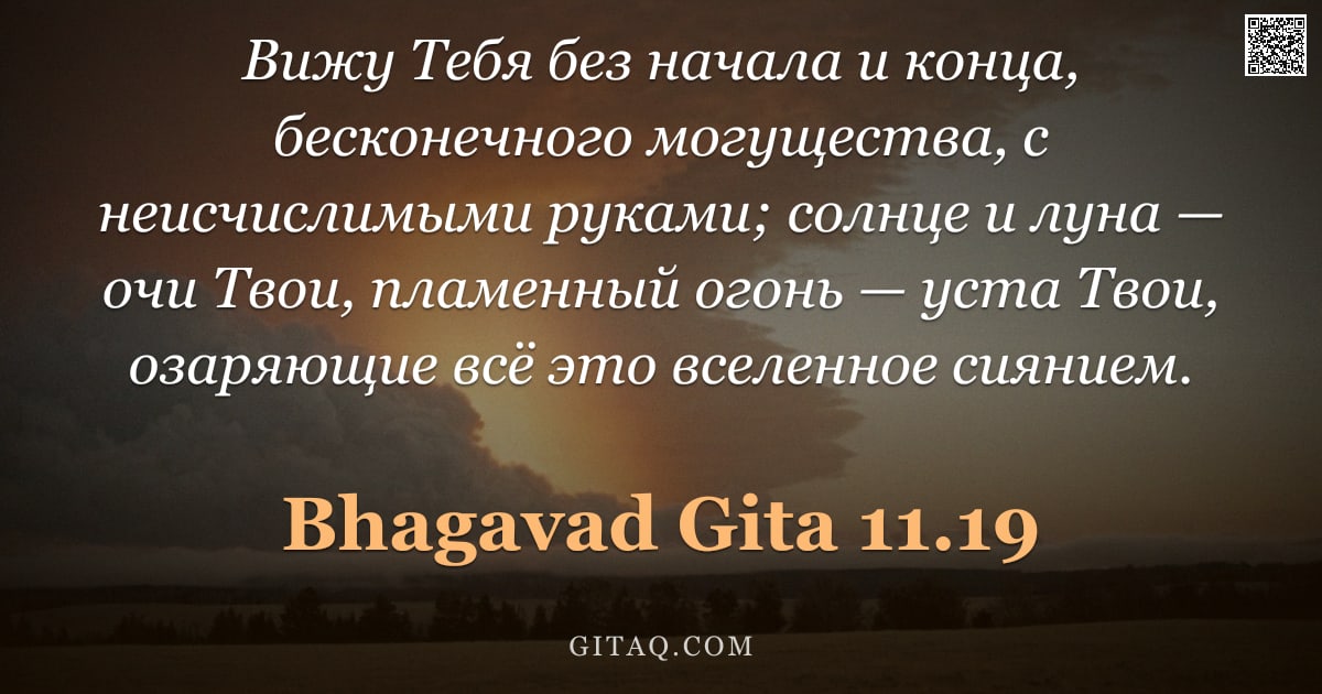 Бхагавад-гита 11.19 — "Вижу Тебя без начала и конца, бесконечного могущества, с неисчислимыми руками; солнце и луна — очи Т"