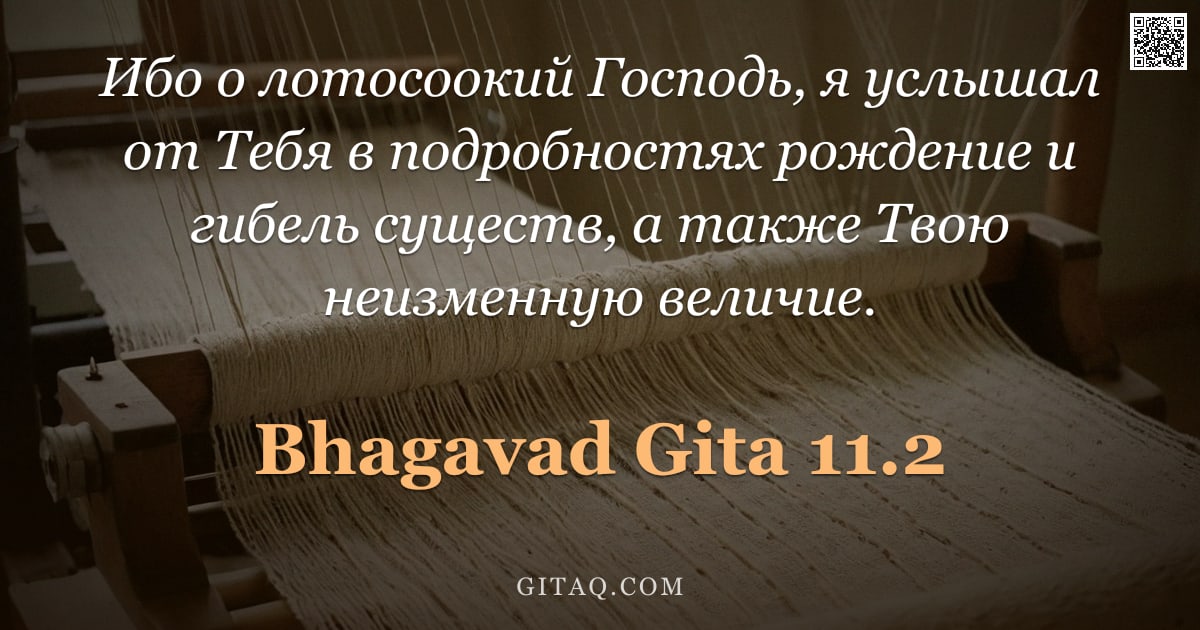 Бхагавад-гита 11.2 — "Ибо о лотосоокий Господь, я услышал от Тебя в подробностях рождение и гибель существ, а также Твою н"