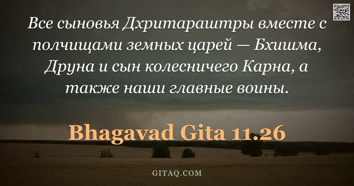 Бхагавад-гита 11.26 — "Все сыновья Дхритараштры вместе с полчищами земных царей — Бхишма, Друна и сын колесничего Карна, а "