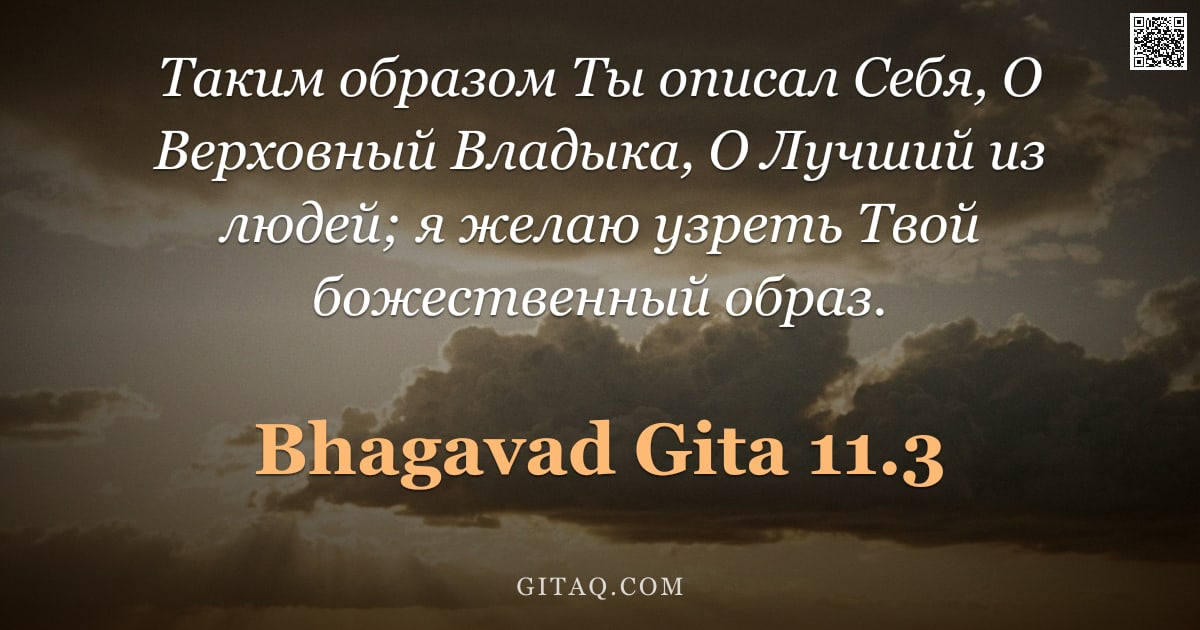 Бхагавад-гита 11.3 — "Таким образом Ты описал Себя, О Верховный Владыка, О Лучший из людей; я желаю узреть Твой божественн"