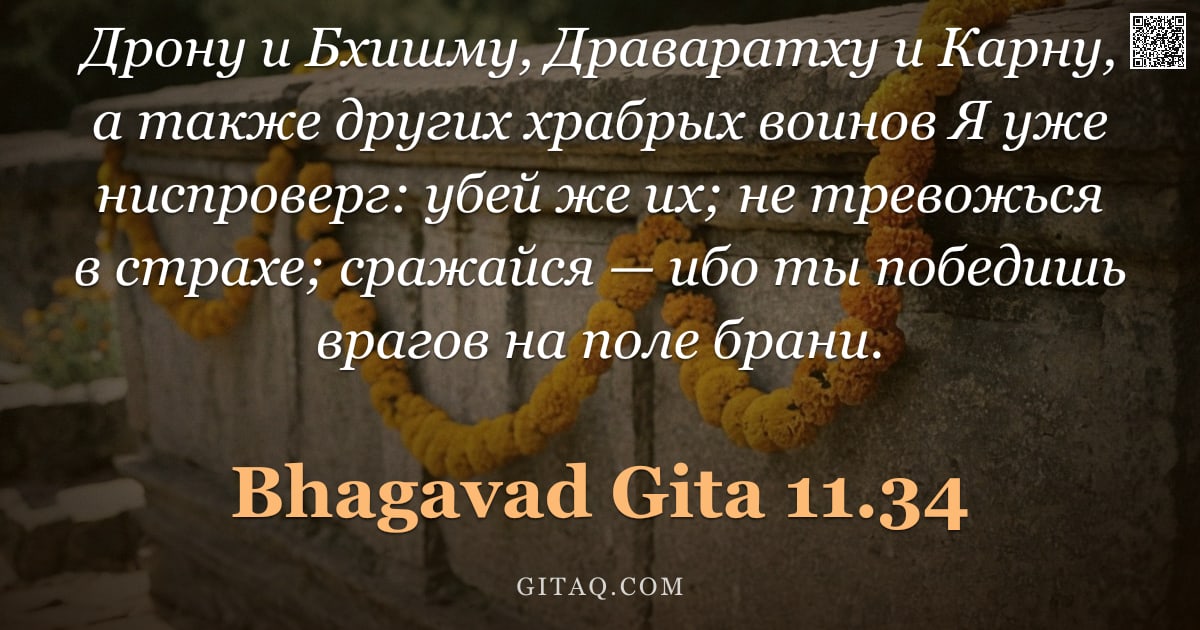 Бхагавад-гита 11.34 — "Дрону и Бхишму, Драваратху и Карну, а также других храбрых воинов Я уже ниспроверг: убей же их; не т"