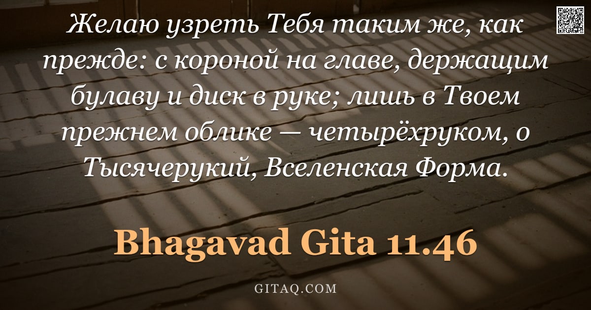 Бхагавад-гита 11.46 — "Желаю узреть Тебя таким же, как прежде: с короной на главе, держащим булаву и диск в руке; лишь в Тв"