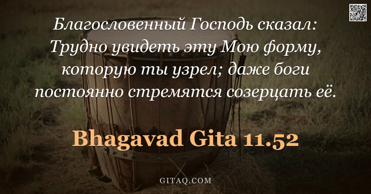 Бхагавад-гита 11.52 — "Благословенный Господь сказал: Трудно увидеть эту Мою форму, которую ты узрел; даже боги постоянно с"