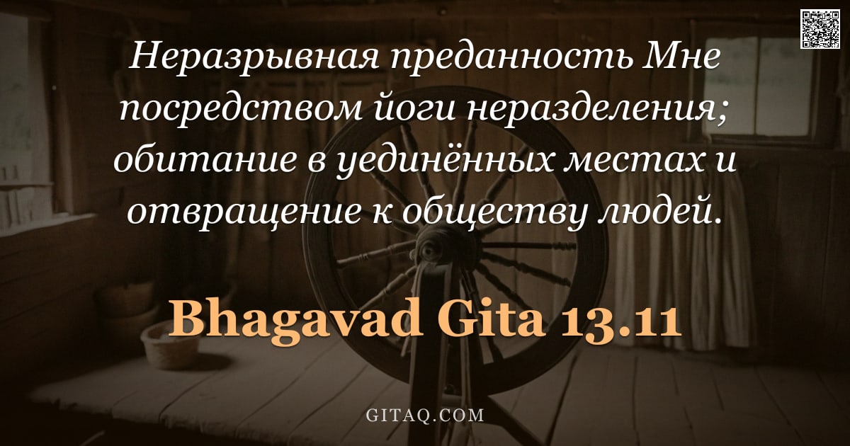 Бхагавад-гита 13.11 — "Неразрывная преданность Мне посредством йоги неразделения; обитание в уединённых местах и отвращение"
