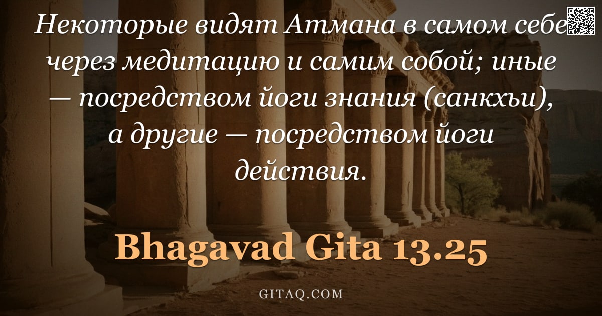 Бхагавад-гита 13.25 — "Некоторые видят Атмана в самом себе через медитацию и самим собой; иные — посредством йоги знания (с"