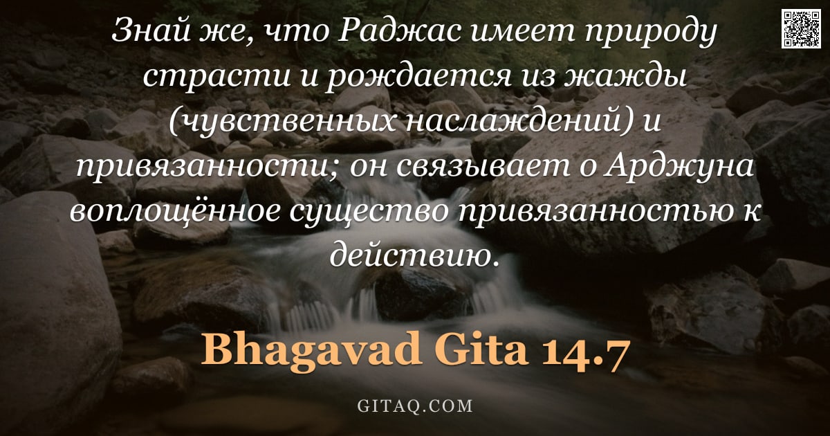 Бхагавад-гита 14.7 — "Знай же, что Раджас имеет природу страсти и рождается из жажды (чувственных наслаждений) и привязанн"