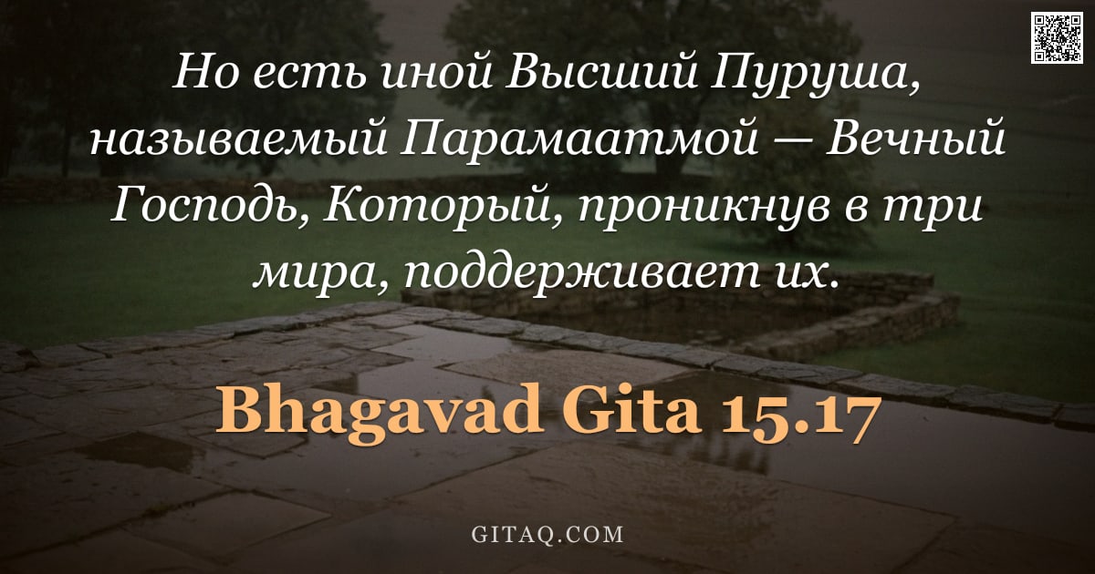 Бхагавад-гита 15.17 — "Но есть иной Высший Пуруша, называемый Парамаатмой — Вечный Господь, Который, проникнув в три мира, "