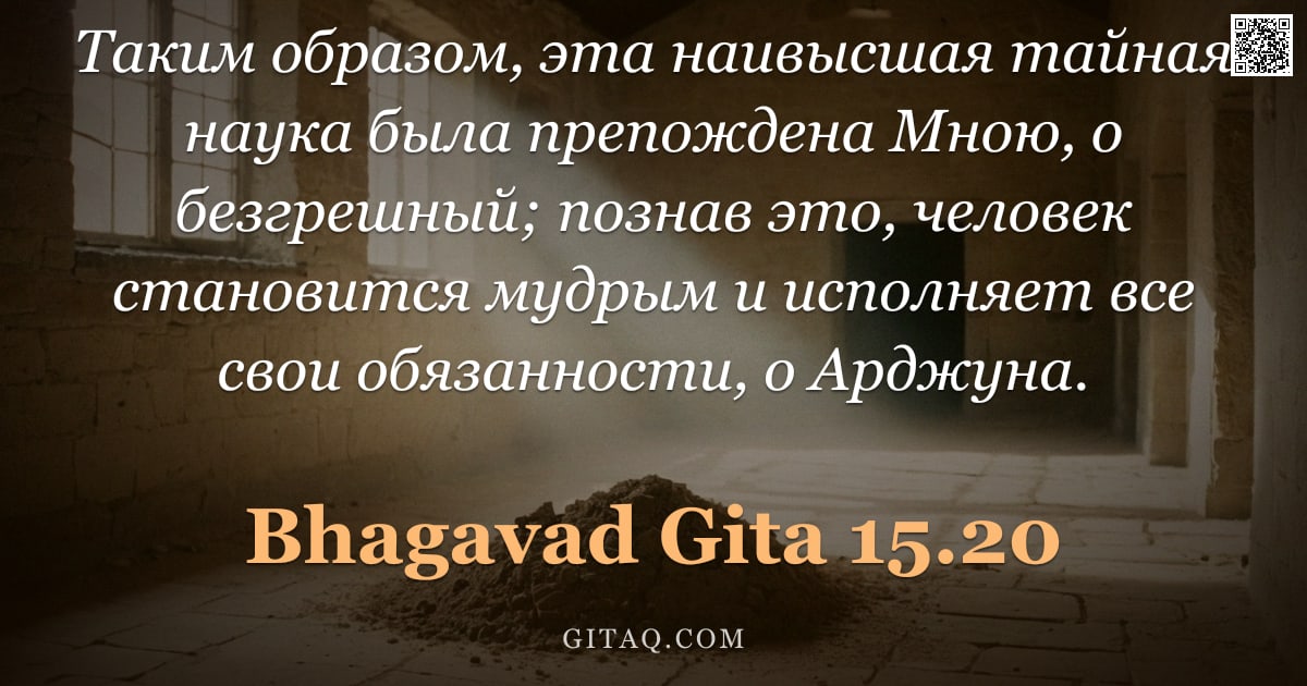 Бхагавад-гита 15.20 — "Таким образом, эта наивысшая тайная наука была препождена Мною, о безгрешный; познав это, человек ст"